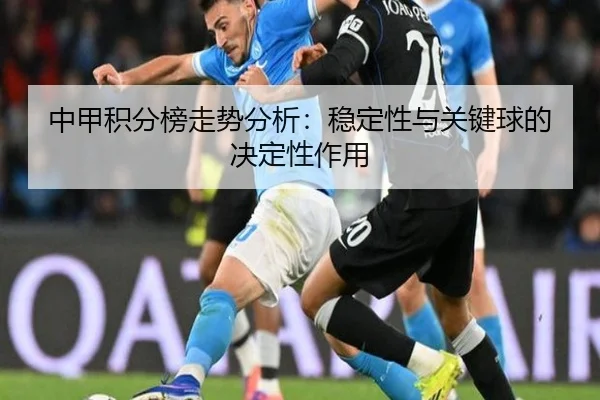 中甲积分榜走势分析：稳定性与关键球的决定性作用